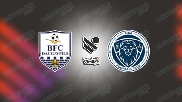 Link xem Daugavpils vs Riga FC, 21h30 ngày 14/05, vòng 13 VĐQG Latvia