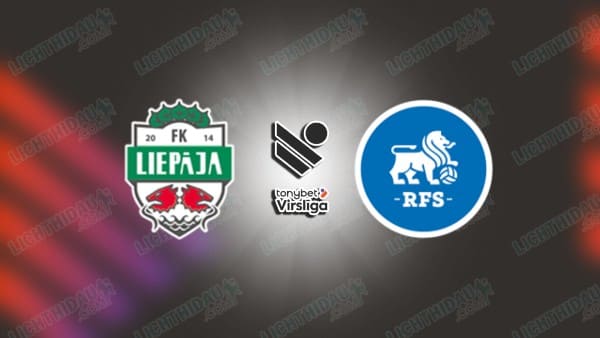 Link xem Liepaja vs Rigas Futbola Skola, 22h00 ngày 14/5, vòng 13 VĐQG Latvia