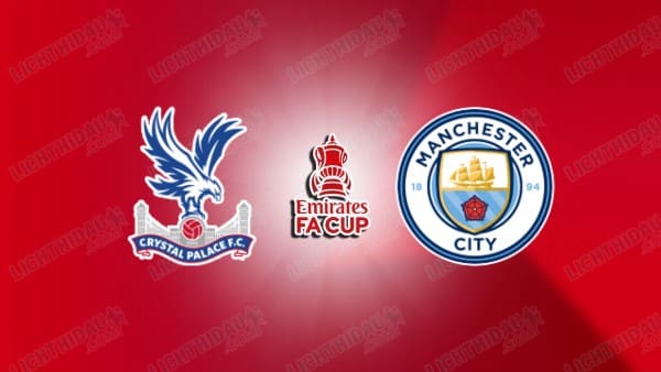 Link xem Crystal Palace vs Man City, 22h30 ngày 17/5, Chung kết FA Cup
