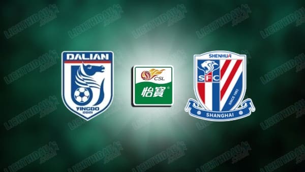 Link xem Dalian Yingbo vs Shanghai Shenhua, 17h00 ngày 17/5, vòng 13 VĐQG Trung Quốc
