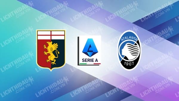 Link xem Genoa vs Atalanta, 01h45 ngày 18/05, vòng 37 VĐQG Italia