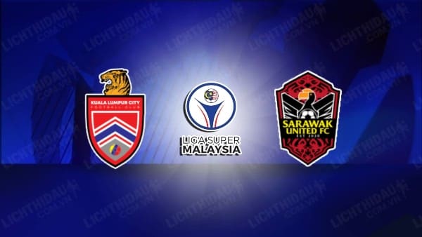 Trực tiếp Kuala Lumpur City vs Sarawak, 20h00 ngày 28/9, vòng 20 VĐQG Malaysia