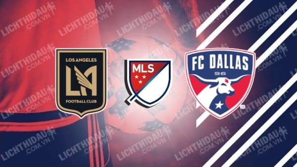 Trực tiếp Los Angeles FC vs Dallas, 09h30 ngày 2/6, vòng 18 MLS 2024