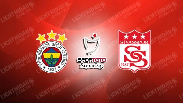 Trực tiếp Fenerbahce vs Sivasspor, 23h00 ngày 10/11, vòng 12 VĐQG Thổ Nhĩ Kỳ