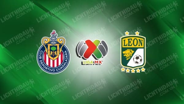 Trực tiếp Club Leon vs Guadalajara Chivas, 08h05 ngày 16/4, vòng 15 VĐQG Mexico