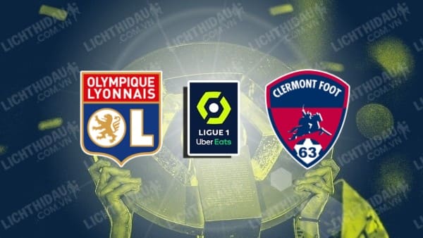 Trực tiếp Clermont vs Lyon, 02h00 ngày 13/5, vòng 33 VĐQG Pháp