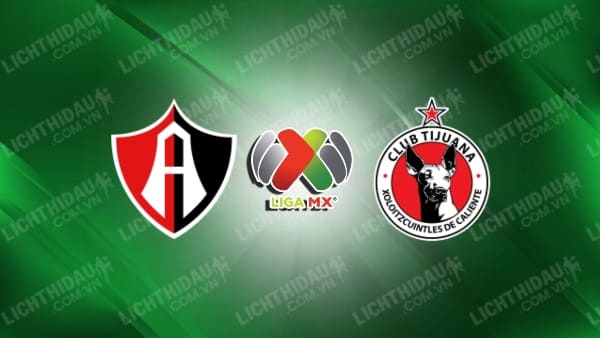 Trực tiếp Atlas vs Tijuana, 10h00 ngày 27/10, vòng 14 VĐQG Mexico