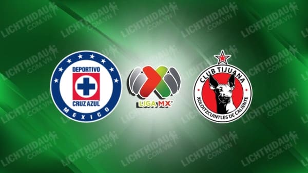 Trực tiếp Cruz Azul vs Club Tijuana, 10h05 ngày 17/7, vòng 3 VĐQG Mexico