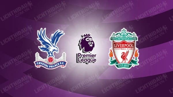 Trực tiếp Crystal Palace vs Liverpool, 21h00 ngày 23/1, vòng 23 Ngoại hạng Anh