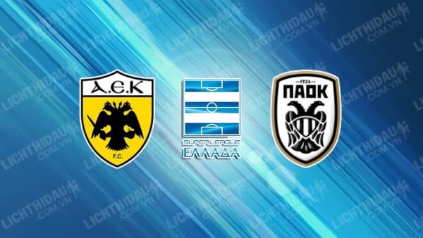 Trực tiếp AEK Athens vs PAOK, 00h30 ngày 21/10, vòng 8 VĐQG Hy Lạp