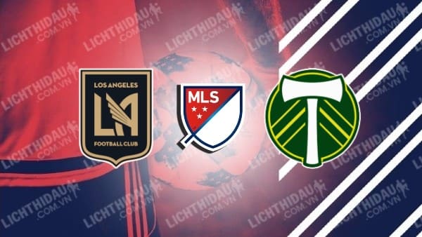 Trực tiếp Los Angeles FC vs Portland Timbers, 09h30 ngày 28/4, vòng 11 MLS 2024