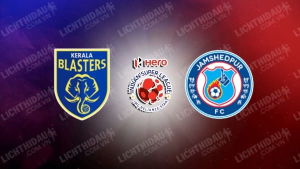 Trực tiếp Jamshedpur vs Kerala Blasters, 21h00 ngày 29/12, vòng 14 VĐQG Ấn Độ