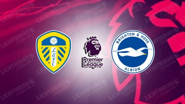 Video kết quả Leeds vs Brighton, vòng 37 Ngoại hạng Anh