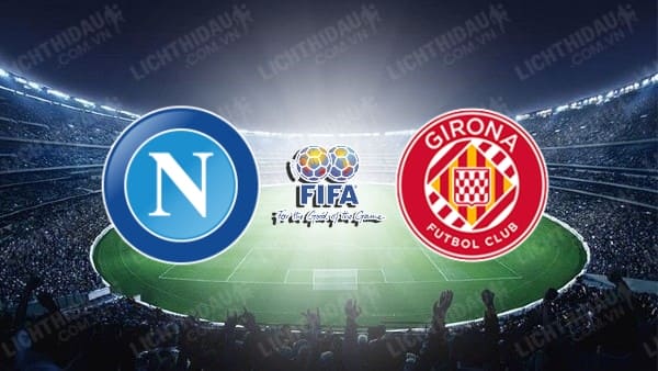 NHẬN ĐỊNH SOI KÈO NAPOLI VS GIRONA, 23H30 NGÀY 03/08