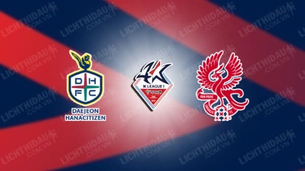 NHẬN ĐỊNH SOI KÈO DAEJEON CITIZEN VS GWANGJU, 18H00 NGÀY 10/6