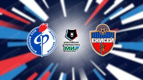 NHẬN ĐỊNH SOI KÈO FAKEL VORONEZH VS YENISEY, 21H30 NGÀY 10/6