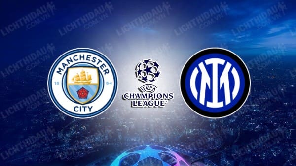 NHẬN ĐỊNH SOI KÈO MAN CITY VS INTER MILAN, 02H00 NGÀY 11/6