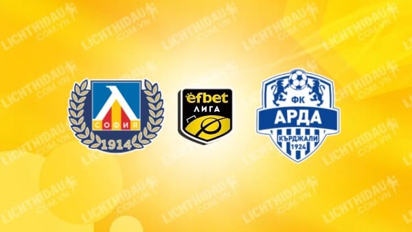 NHẬN ĐỊNH SOI KÈO LEVSKI SOFIA VS ARDA KARDZHALI, 23H00 NGÀY 11/6