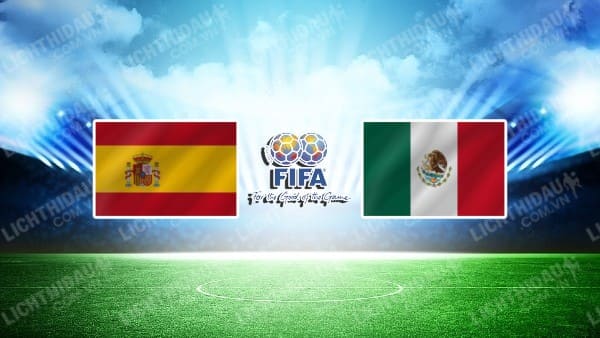 NHẬN ĐỊNH SOI KÈO U21 TÂY BAN NHA VS U23 MEXICO, 23H00 NGÀY 13/6