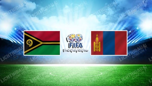 NHẬN ĐỊNH SOI KÈO VANUATU VS MÔNG CỔ, 18H00 NGÀY 15/6