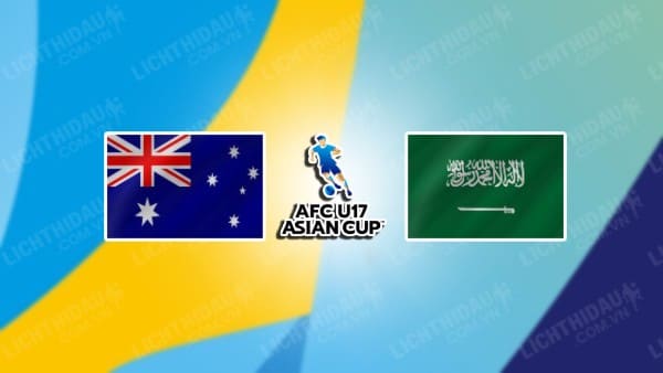 NHẬN ĐỊNH SOI KÈO U17 ÚC VS U17 SAUDI ARABIA, 17H00 NGÀY 16/6