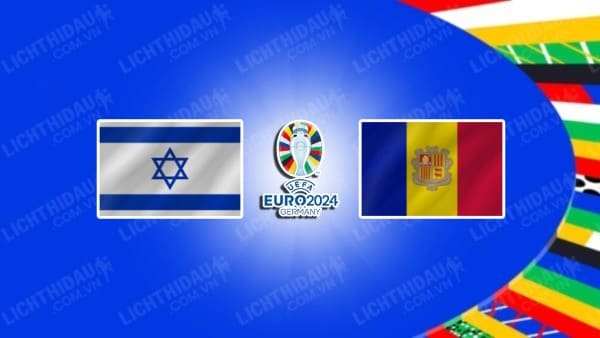 NHẬN ĐỊNH SOI KÈO ISRAEL VS ANDORRA, 01H45 NGÀY 20/6