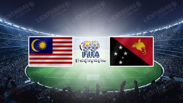 NHẬN ĐỊNH SOI KÈO MALAYSIA VS PAPUA NEW GUINEA, 20H00 NGÀY 20/6