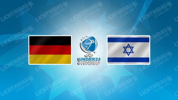 NHẬN ĐỊNH SOI KÈO U21 ĐỨC VS U21 ISRAEL, 23H00 NGÀY 22/6