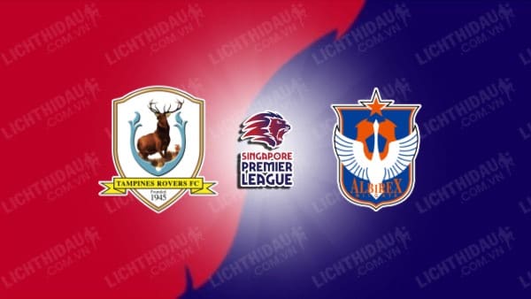 NHẬN ĐỊNH SOI KÈO TAMPINES ROVERS VS ALBIREX NIIGATA, 18H45 NGÀY 27/6