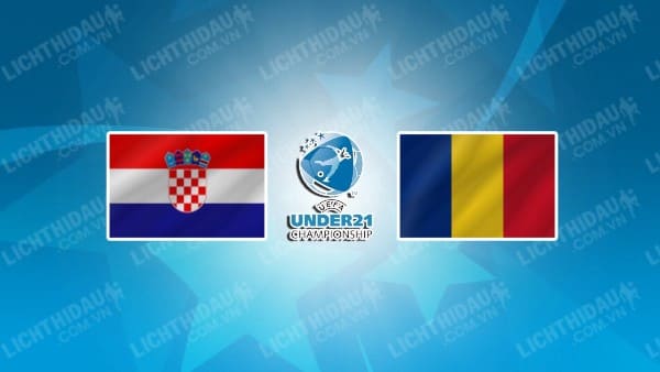 NHẬN ĐỊNH SOI KÈO U21 CROATIA VS U21 ROMANIA, 01H45 NGÀY 28/06