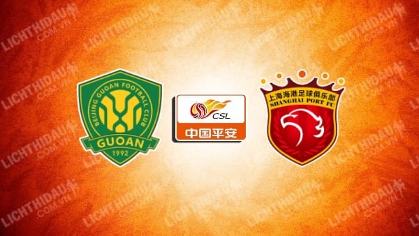 NHẬN ĐỊNH SOI KÈO BEIJING GUOAN VS SHANGHAI PORT, 18H35 NGÀY 29/6