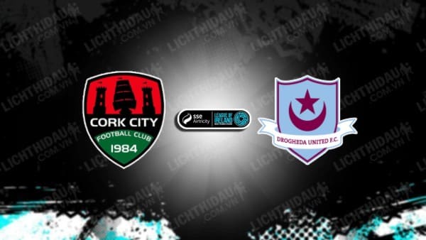 NHẬN ĐỊNH SOI KÈO CORK CITY VS DROGHEDA UNITED, 01H45 NGÀY 1/7