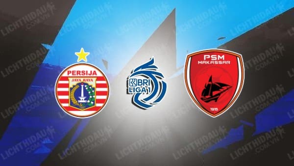 NHẬN ĐỊNH SOI KÈO PERSIJA JAKARTA VS PSM MAKASSAR, 19H00 NGÀY 3/7