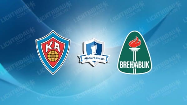 NHẬN ĐỊNH SOI KÈO KA AKUREYRI VS BREIDABLIK, 00H30 NGÀY 5/7