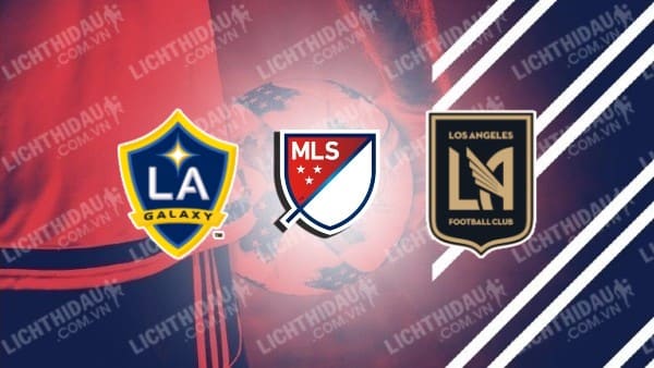 NHẬN ĐỊNH SOI KÈO L.A GALAXY VS LOS ANGELES FC, 09H30 NGÀY 5/7