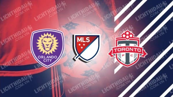 NHẬN ĐỊNH SOI KÈO ORLANDO CITY VS TORONTO FC, 06H30 NGÀY 5/7