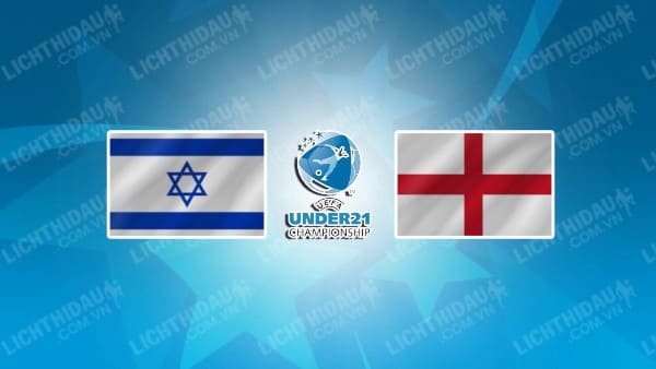 NHẬN ĐỊNH SOI KÈO U21 ISRAEL VS U21 ANH, 23H00 NGÀY 5/7