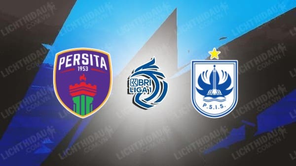 NHẬN ĐỊNH SOI KÈO PERSITA TANGERANG VS PSIS SEMARANG, 19H00 NGÀY 8/7