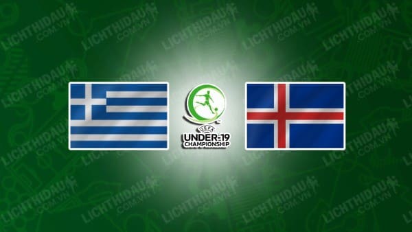 NHẬN ĐỊNH SOI KÈO U19 HY LẠP VS U19 ICELAND, 02H00 NGÀY 11/7