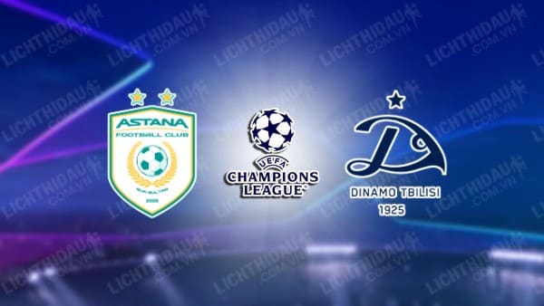 NHẬN ĐỊNH SOI KÈO ASTANA VS DINAMO TBILISI, 21H00 NGÀY 12/7