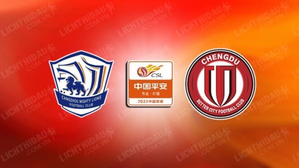 NHẬN ĐỊNH SOI KÈO CANGZHOU MIGHTY VS CHENGDU RONGCHENG, 18H35 NGÀY 17/7