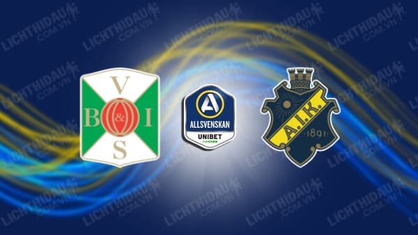 NHẬN ĐỊNH SOI KÈO VARBERGS BOIS VS AIK SOLNA, 00H00 NGÀY 18/7