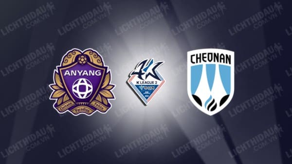 NHẬN ĐỊNH SOI KÈO ANYANG VS CHEONAN CITY, 17H30 NGÀY 18/7