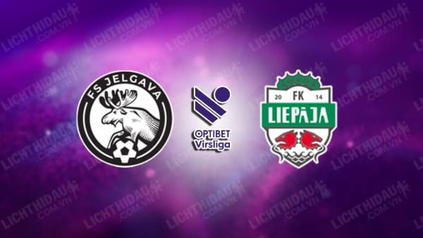 NHẬN ĐỊNH SOI KÈO JELGAVA VS FK LIEPAJA, 23H00 NGÀY 21/7