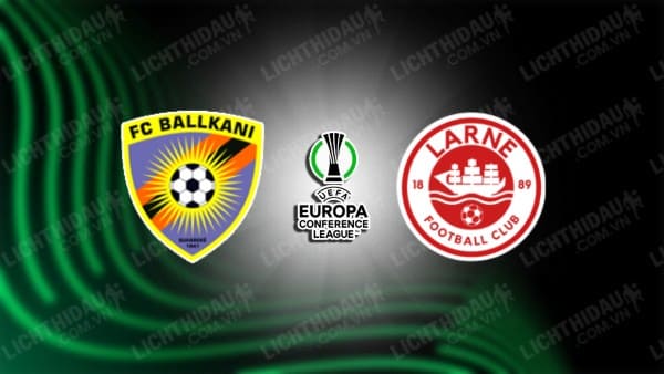 NHẬN ĐỊNH SOI KÈO BALLKANI VS LARNE FC, 01H45 NGÀY 26/7