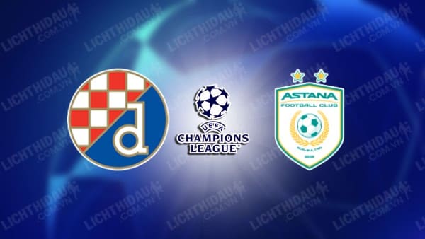 NHẬN ĐỊNH SOI KÈO DINAMO ZAGREB VS ASTANA, 01H00 NGÀY 26/07