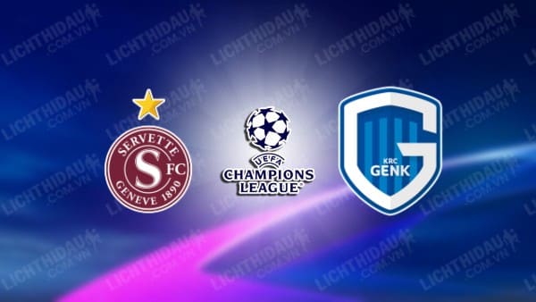 NHẬN ĐỊNH SOI KÈO SERVETTE VS KRC GENK, 01H30 NGÀY 26/7