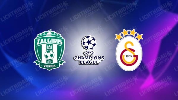 NHẬN ĐỊNH SOI KÈO ZALGIRIS VILNIUS VS GALATASARAY, 23H00 NGÀY 25/7