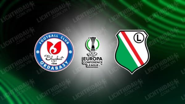 NHẬN ĐỊNH SOI KÈO ORDABASY VS LEGIA WARSZAWA, 22H00 NGÀY 27/7