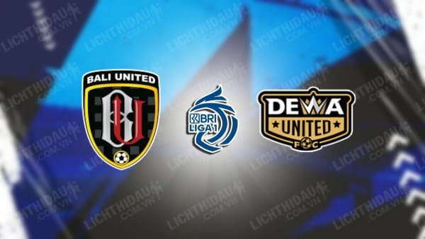 NHẬN ĐỊNH SOI KÈO BALI UNITED VS DEWA UNITED, 15H00 NGÀY 29/7